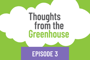 Text that reads "Thoughts from the Greenhouse: Episode 3" with a green background and white cloud.